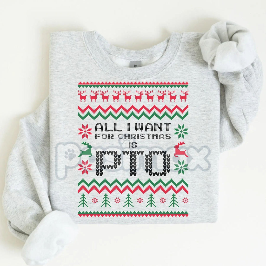 All I Want for Christmas Is PTO Sweatshirt